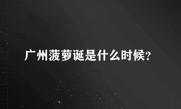 广州菠萝诞是什么时候?